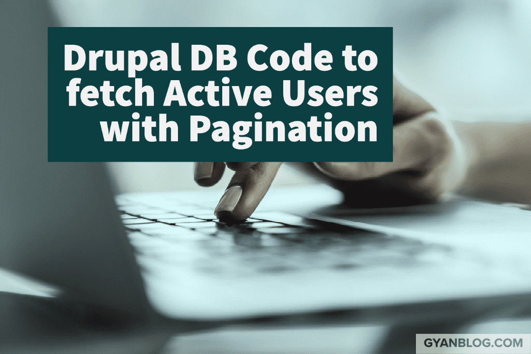 Drupal Code to run Database Query to Fetch Active User Details, Count, Pagination