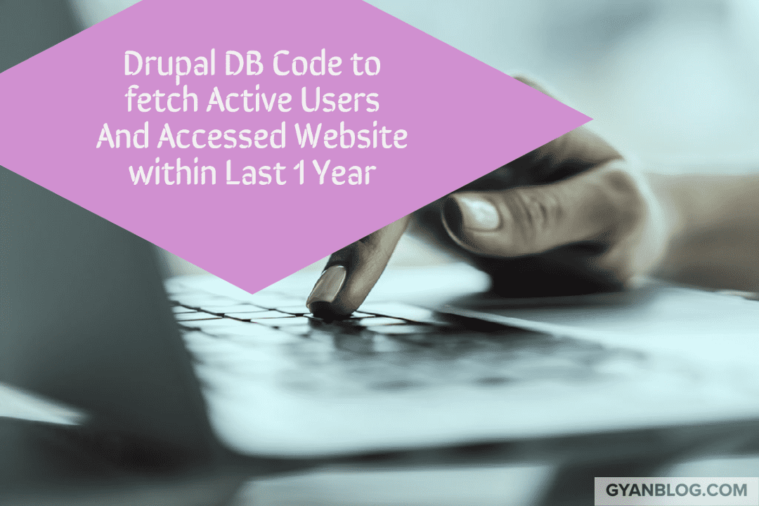 Drupal DB Query Code to Fetch Active Users and Accessed Website Within last One Year