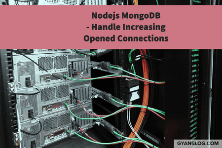 Nodejs with MongoDB - Number of Opened Connections Keep on Increasing with Mongoose Library