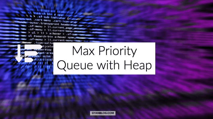 Max Priority Queue Implementation with Heap Data structure