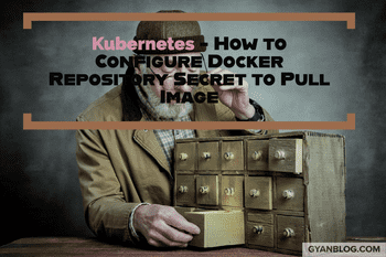 Kubernetes - How to Configure Docker Repository to Pull Image and Configure Secret